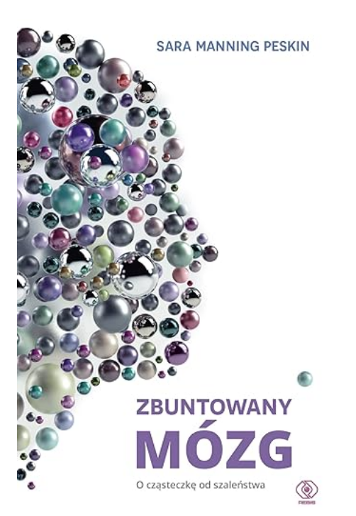 ZBUNTOWANY MÓZG. O CZĄSTECZKĘ OD SZALEŃSTWA
